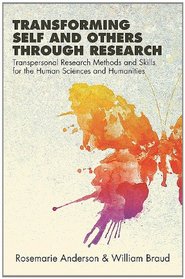Transforming Self and Others Through Research: Transpersonal Research Methods and Skills for the Human Sciences and Humanities (Suny Series in Transpersonal and Humanistic Psychology)
