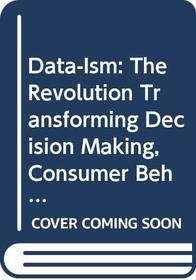 Data-Ism: The Revolution Transforming Decision Making, Consumer Behavior, and Almost Everything Else