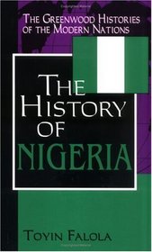 The History of Nigeria (The Greenwood Histories of the Modern Nations)