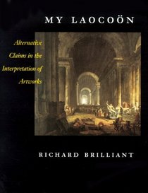 My Laocoon: Alternative Claims in the Interpretation of Artworks (California Studies in the History of Art Discovery Series)