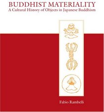 Buddhist Materiality: A Cultural History of Objects in Japanese Buddhism (Asian Religions and Cultures)
