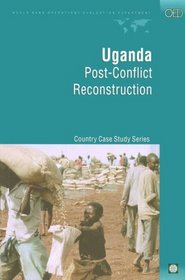 Uganda: Post-Conflict Reconstruction (Evaluation Country Case Study Series)