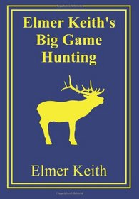 Elmer Keith's Big Game Hunting