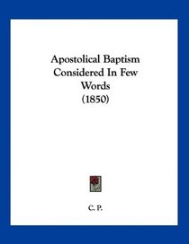 Apostolical Baptism Considered In Few Words (1850)