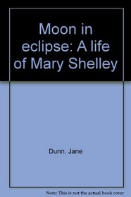 Moon in eclipse: A life of Mary Shelley