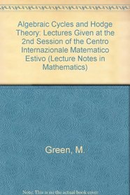 Algebraic Cycles and Hodge Theory: Lectures Given at the 2nd Session of the Centro Internazionale Matematico Estivo (Lecture Notes in Mathematics)