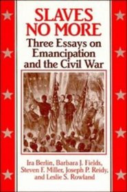 Slaves No More : Three Essays on Emancipation and the Civil War (Freedom : a Documentary History of Emancipation, 1861-1867)