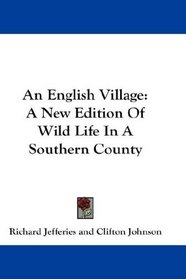 An English Village: A New Edition Of Wild Life In A Southern County
