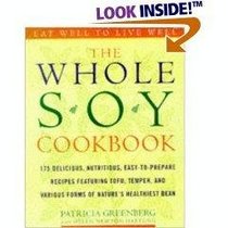 Whole Soy Cookbook: 175 Delicious, Nutritious, Easy-to-prepare Recipes Featuring Tofu, Tempeh, And Various Forms of Nature's Healthiest Bean