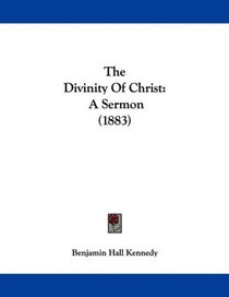 The Divinity Of Christ: A Sermon (1883)