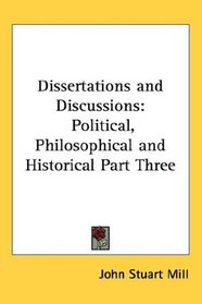 Dissertations and Discussions: Political, Philosophical and Historical Part Three