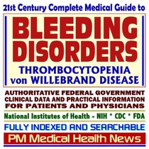 21st Century Complete Medical Guide to Bleeding Disorders, Thrombocytopenia, von Willebrand Disease (VWD), Idiopathic Thrombocytopenic Purpura (ITP), Authoritative ... Information for Patients and Physicians