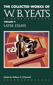 The Collected Works of W.B. Yeats Vol. V: Later Essays (Collected Works of W B Yeats)