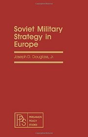 Soviet Military Strategy in Europe (Pergamon policy studies on the Soviet Union and Eastern Europe)