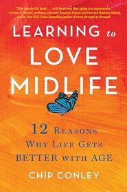 Learning to Love Midlife: 12 Reasons Why Life Gets Better with Age