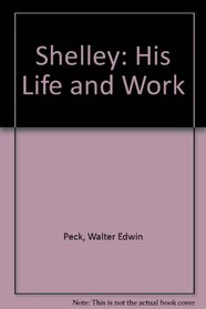 Shelley: His Life and Work
