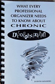 What Every Professional Organizer Needs To Know About Chronic Disorganization