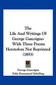 The Life And Writings Of George Gascoigne: With Three Poems Heretofore Not Reprinted (1893)