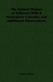 The Natural History of Selborne With A Naturalist's Calendar and Additional Observations