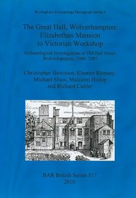 The Great Hall, Wolverhampton: Elizabethan Mansion to Victorian Workshop (BAR British)