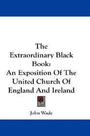 The Extraordinary Black Book: An Exposition Of The United Church Of England And Ireland