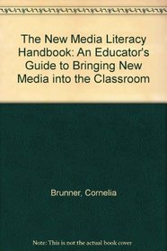 The New Media Literacy Handbook: An Educator's Guide to Bringing New Media into the Classroom