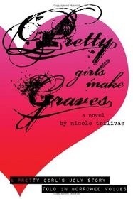 Pretty Girls Make Graves: A pretty girl's ugly story told in borrowed voices