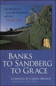 Banks to Sandberg to Grace : Five Decades of Love and Frustration with the Chicago Cubs