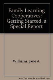 Family Learning Cooperatives: Getting Started, a Special Report