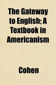 The Gateway to English; A Textbook in Americanism