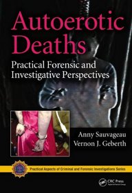 Autoerotic Deaths: Practical Forensic and Investigative Perspectives (Practical Aspects of Criminal & Forensic Investigations)