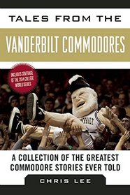 Tales from the Vanderbilt Commodores: A Collection of the Greatest Commodore Stories Ever Told (Tales from the Team)
