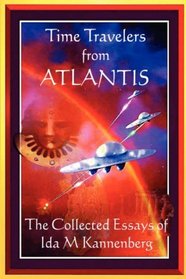 Time Travelers From Atlantis: The Collected Essays of Ida M Kannenberg