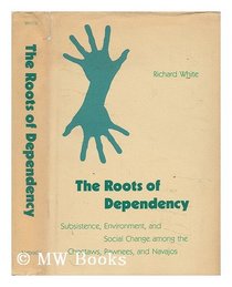 Roots of Dependency: Subsistence, Environment, and Social Change Among the Choctaws, Pawnees and Navajos