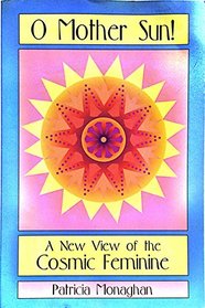 O Mother Sun!: A New View of the Cosmic Feminine