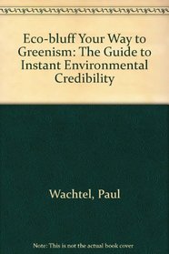 Eco-Bluff Your Way to Greenism: The Guide to Instant Environmental Credibility