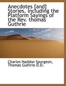 Anecdotes [and] Stories, Including the Platform Sayings of the Rev. thomas Guthrie