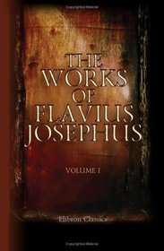 The Works of Flavius Josephus: Volume 1