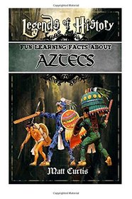 Legends of History: Fun Learning Facts About Aztecs: Illustrated Fun Learning For Kids (Volume 1)