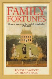 Family Fortunes : Men and Women of the English Middle Class, 1780-1850 (Women in Culture and Society Series)