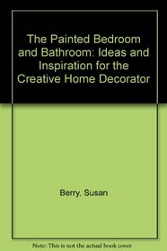 The Painted Bedroom and Bathroom: Ideas and Inspiration for the Creative Home Decorator