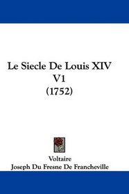 Le Siecle De Louis XIV V1 (1752) (French Edition)