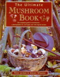 Ultimate Mushroom Book: The Complete Guide to Identifying, Picking and Using Mushrooms a Photographic A-Z F Types and 100 Origina
