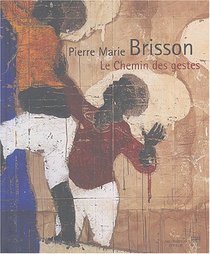 Pierre Marie Brisson: Le Chemin Des Gestes
