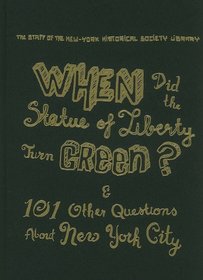 When Did the Statue of Liberty Turn Green?: And 101 Other Questions About New York City