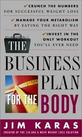 The Business Plan for the Body : Crunch the Numbers for Successful Weight Loss * Manage Your Metabolism by Eating  the Right Way * Invest in the Only Workout You'll Ever Need