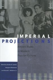 Imperial Projections : Ancient Rome in Modern Popular Culture (Arethusa Books)