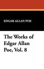 The Works of Edgar Allan Poe, Vol. 8