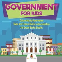 Government for Kids - Citizenship to Governance | State And Federal Public Administration | 3rd Grade Social Studies