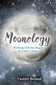 Moonology: Working with the Magic of Lunar Cycles